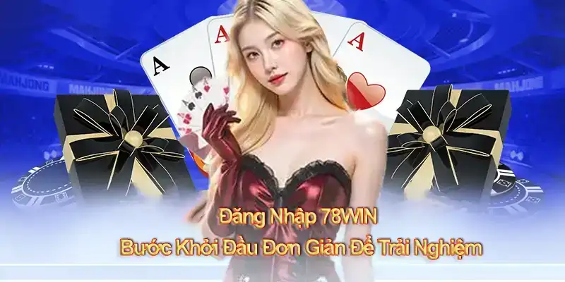 Đăng Nhập 78WIN – Bước Khởi Đầu Đơn Giản Để Trải Nghiệm