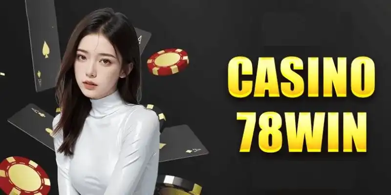 Casino 78WIN – Trải Nghiệm Cá Cược Online Đậm Chất Giải Trí