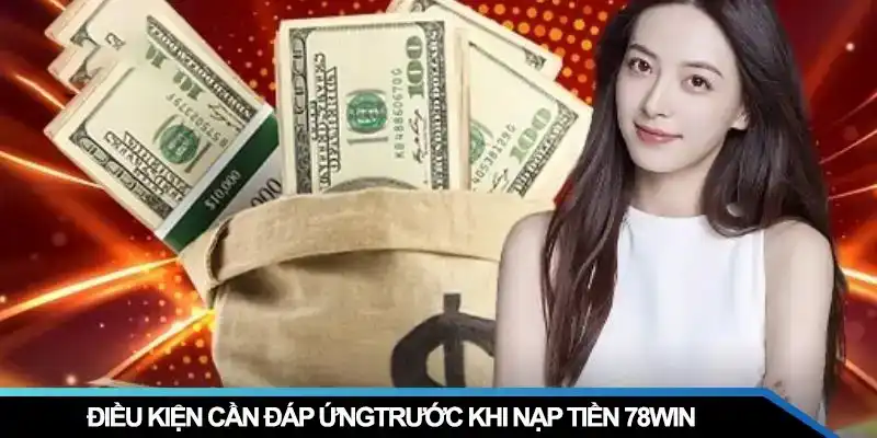 Điều kiện cần đáp ứng trước khi nạp tiền 78WIN